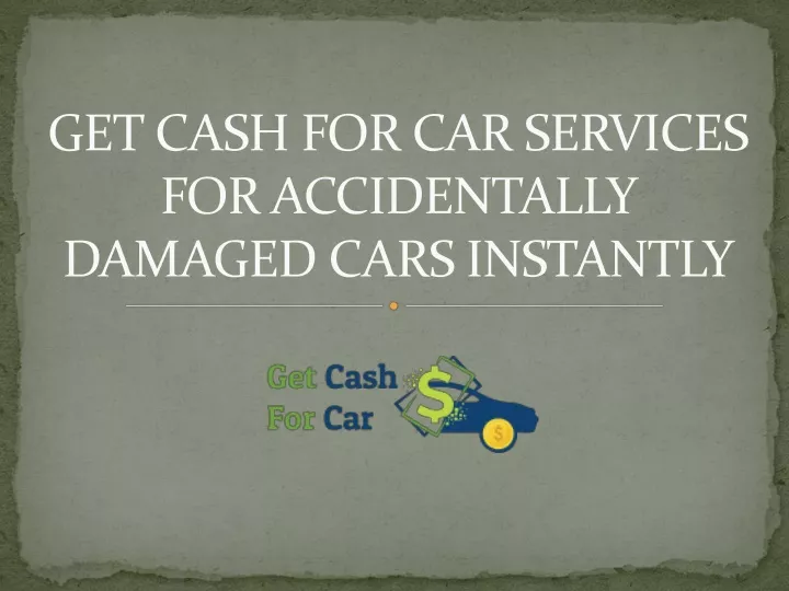 get cash for car services for accidentally damaged cars instantly