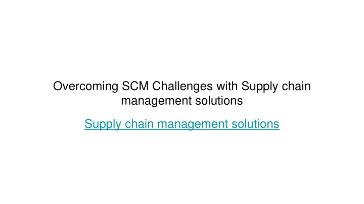 overcoming scm challenges with supply chain management solutions