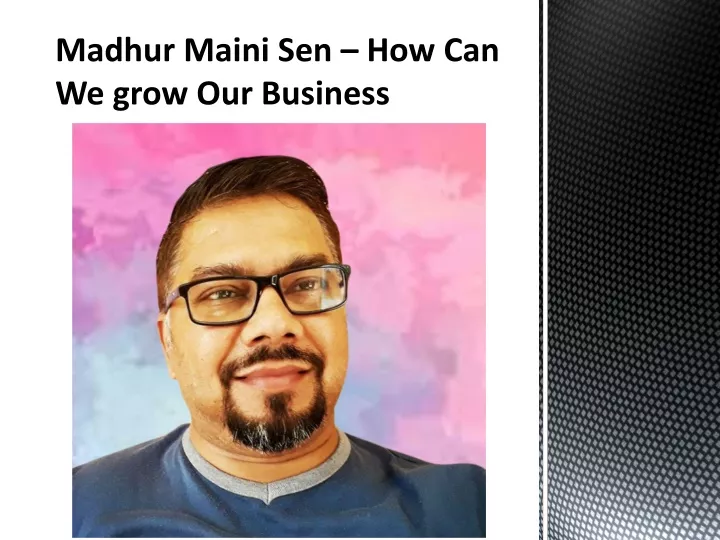 madhur maini sen how can we grow our business