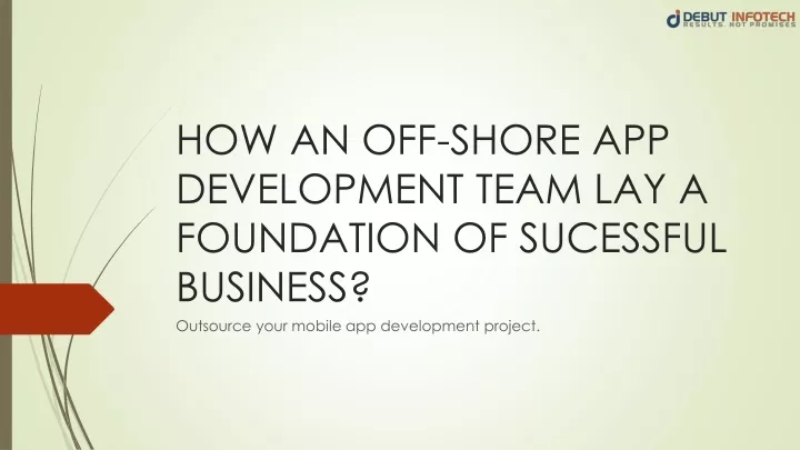 how an off shore app development team lay a foundation of sucessful business