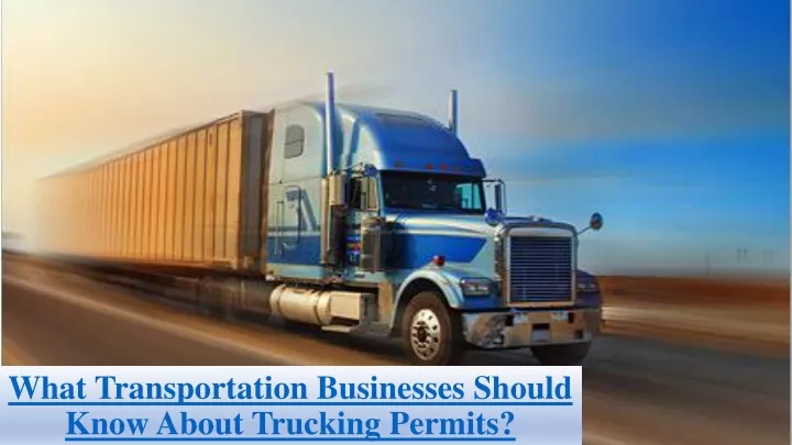 what transportation businesses should know about trucking permits