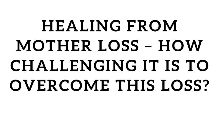 healing from mother loss how challenging