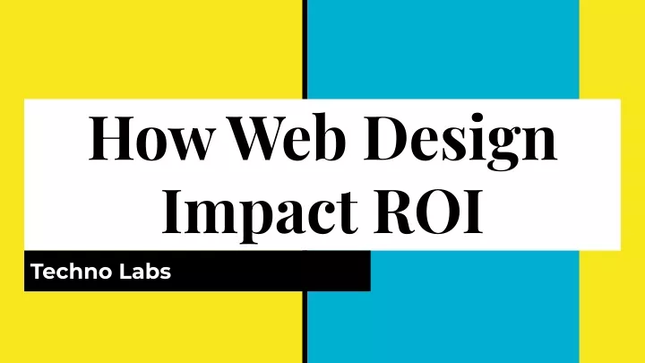 how web design impact roi techno labs