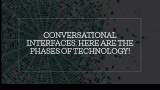 CONVERSATIONAL INTERFACES: HERE ARE THE PHASES OF TECHNOLOGY!