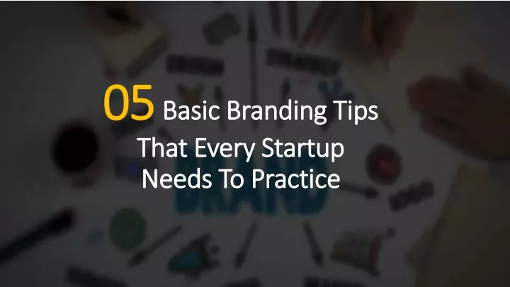 05 basic branding tips that every startup needs to practice