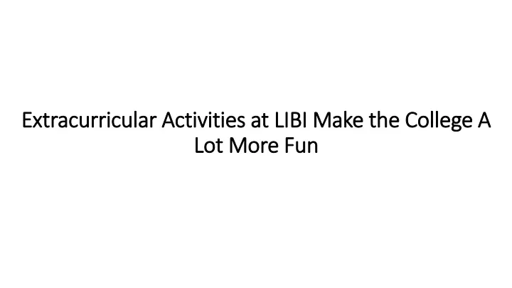 extracurricular activities at libi make the college a lot more fun