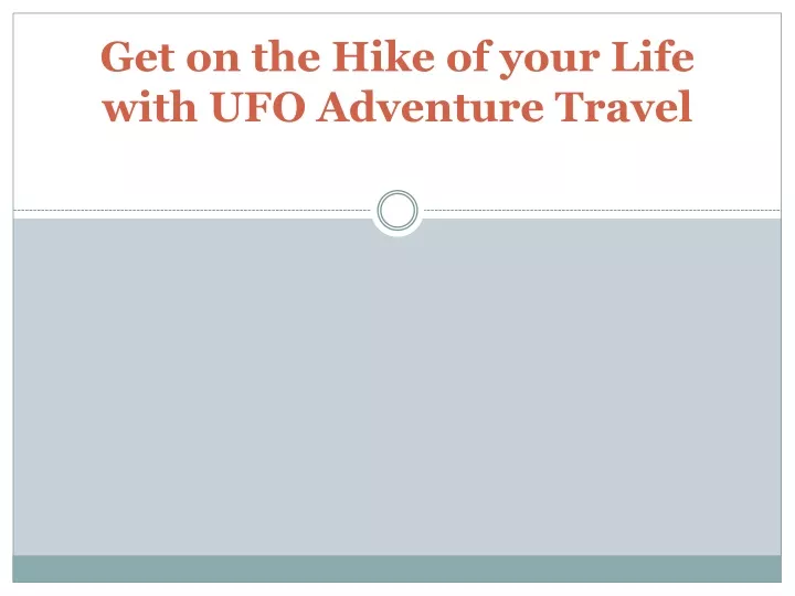 get on the hike of your life with ufo adventure travel