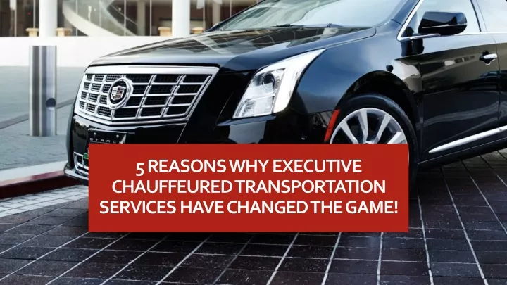 5 reasons why executive chauffeured