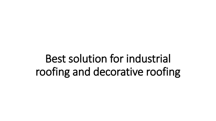 best solution for industrial roofing and decorative roofing