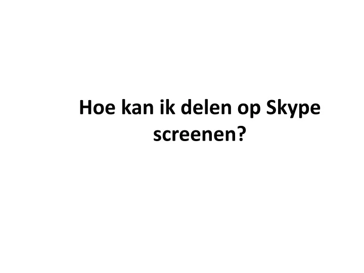hoe kan ik delen op skype screenen