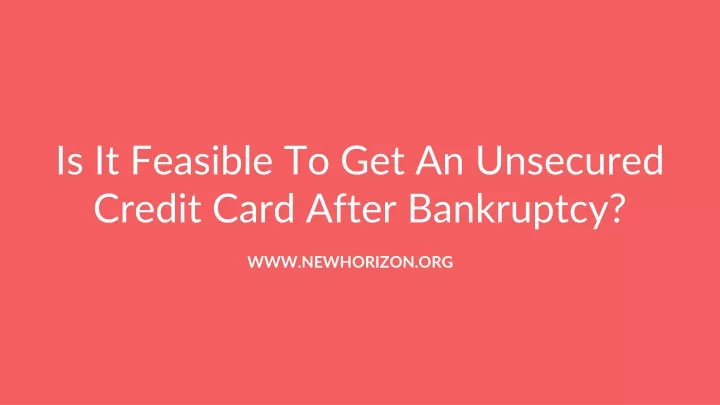 is it feasible to get an unsecured credit card after bankruptcy