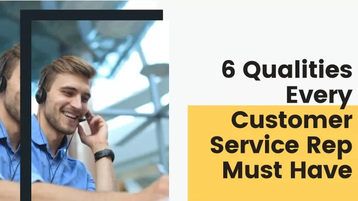 6 qualities every customer service rep must have