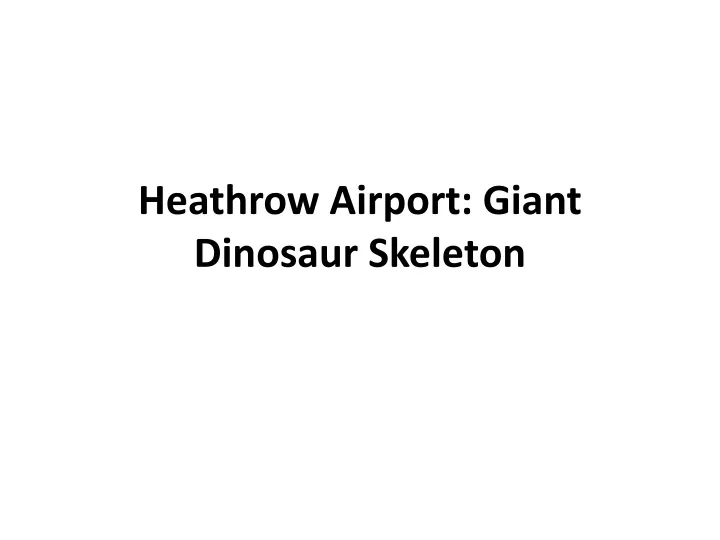 heathrow airport giant dinosaur skeleton