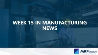 week 15 in manufacturing news