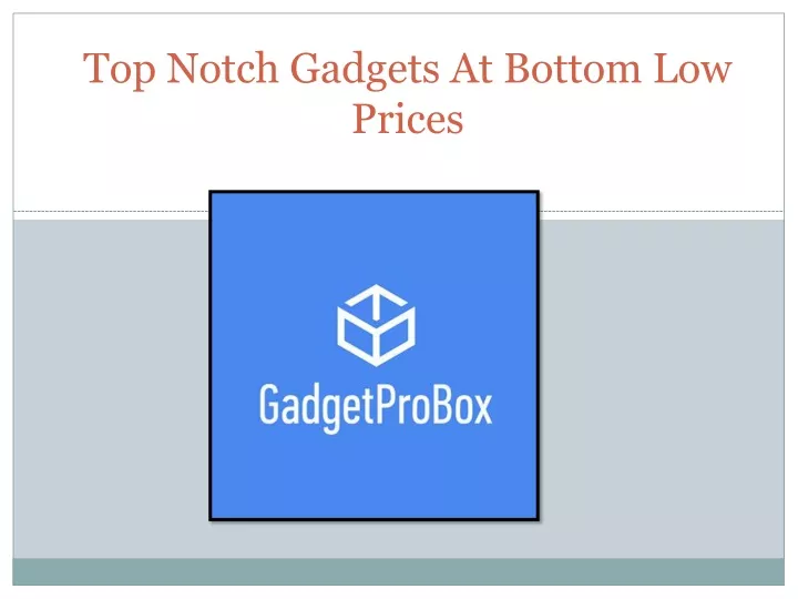 top notch gadgets at bottom low prices