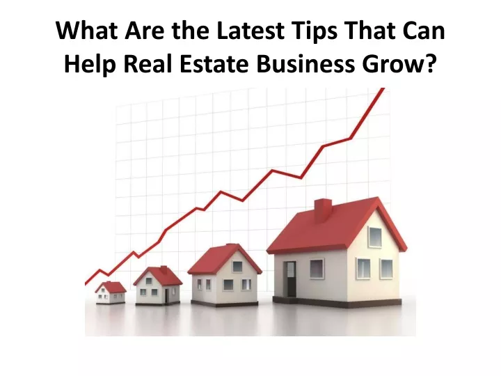 what are the latest tips that can help real estate business grow