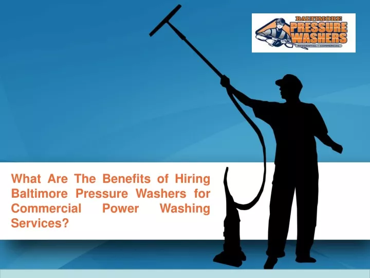 what are the benefits of hiring baltimore pressure washers for commercial power washing services