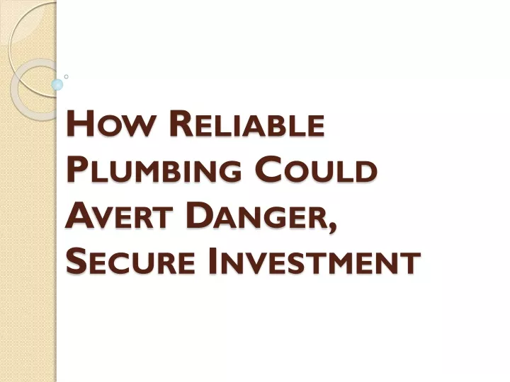 how reliable plumbing could avert danger secure investment