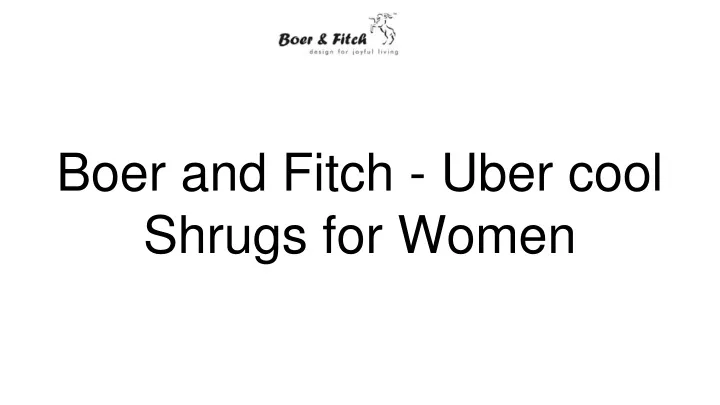 boer and fitch uber cool shrugs for women