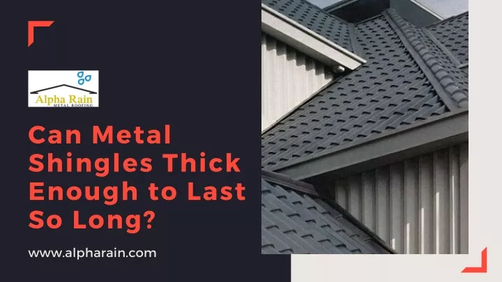 can metal shingles thick enough to last so long