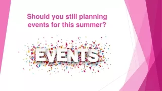 Should you still planning events for this summer?