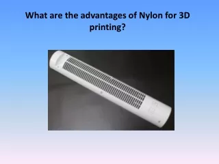 What are the advantages of Nylon for 3D printing?