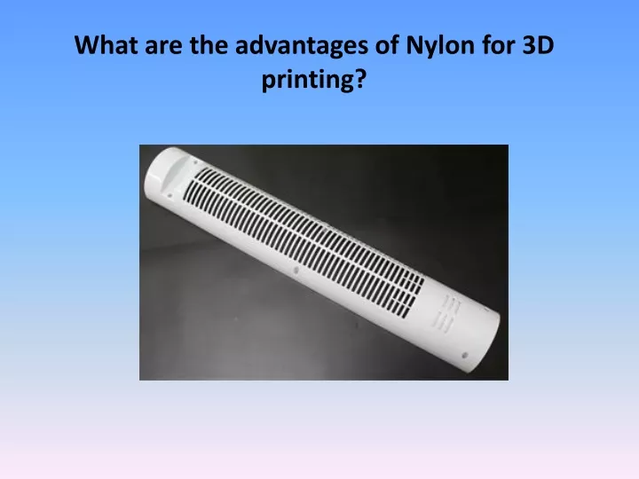what are the advantages of nylon for 3d printing