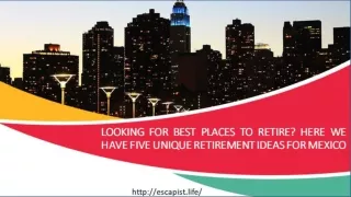 Looking for best places to retire? Here we have five unique retirement ideas for Mexico