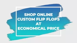 SHOP ONLINE CUSTOM FLIP FLOPS AT ECONOMICAL PRICE