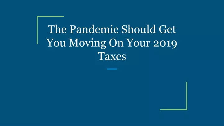 the pandemic should get you moving on your 2019 taxes