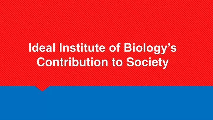 ideal institute of biology s contribution to society
