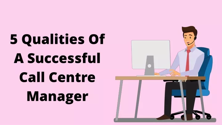 5 qualities of a successful call centre manager