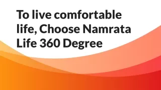 To live comfortable life, Choose Namrata Life 360 Degree