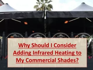 Why Should I Consider Adding Infrared Heating to My Commercial Shades?