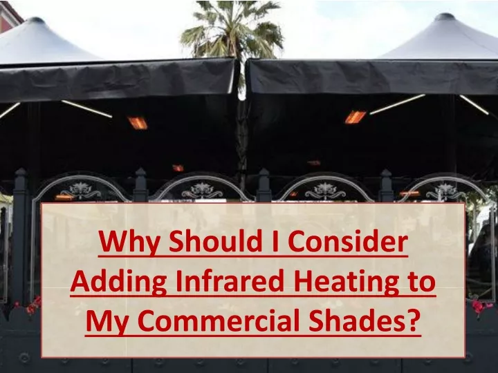 why should i consider adding infrared heating to my commercial shades