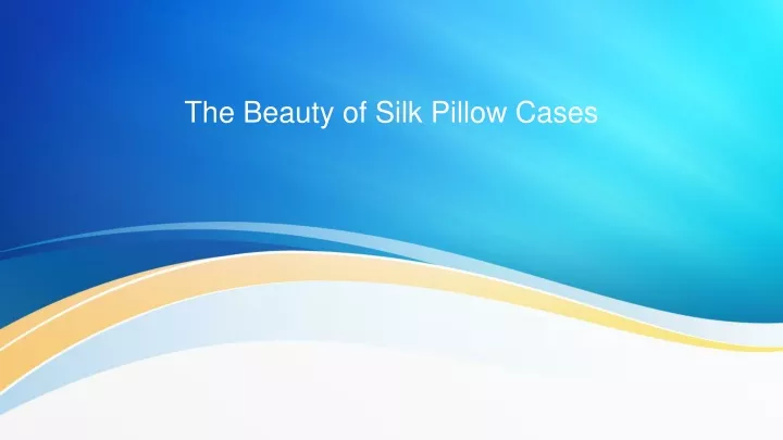 the beauty of silk pillow cases
