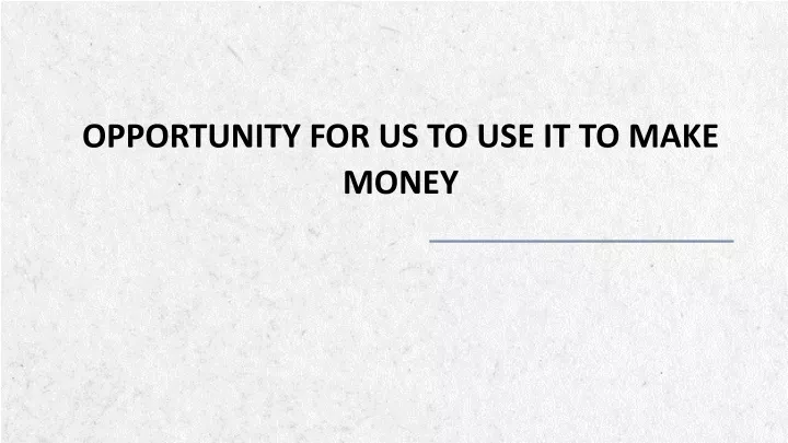 opportunity for us to use it to make money