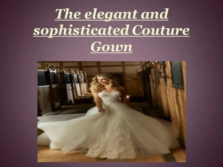 the elegant and sophisticated couture gown