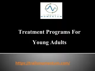 Treatment Programs For Young Adults - www.trailsmomentum.com