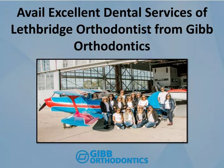 avail excellent dental services of lethbridge orthodontist from gibb orthodontics