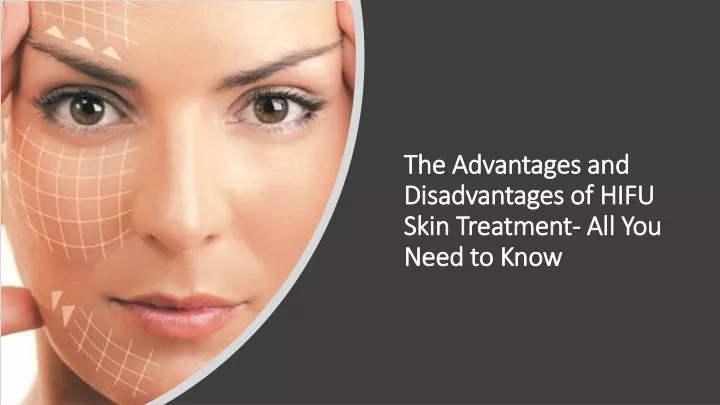the advantages and disadvantages of hifu skin treatment all you need to know