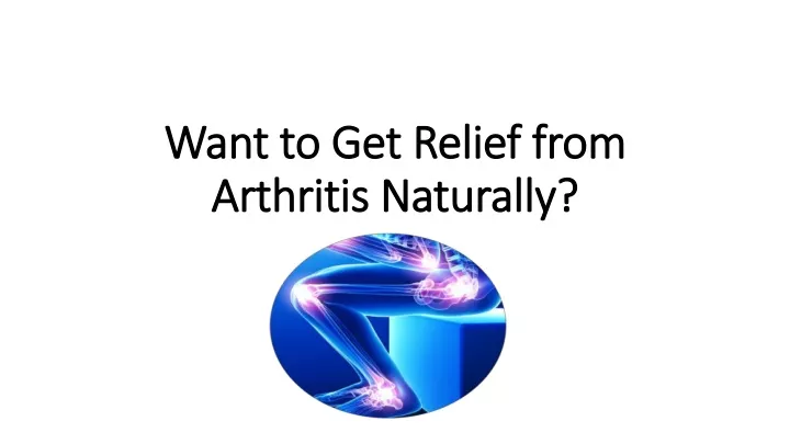 want to get relief from arthritis naturally