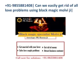 91-9855881408| Can we easily get rid of all love problems using black magic molvi ji|