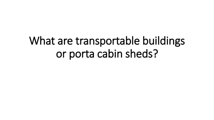 what are transportable buildings or porta cabin sheds