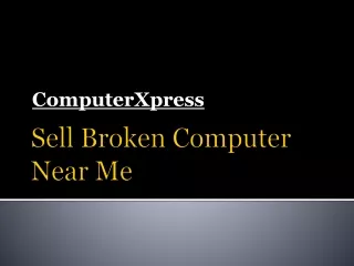 Sell Broken Computer Near Me And Get Cash - ComputerXpress