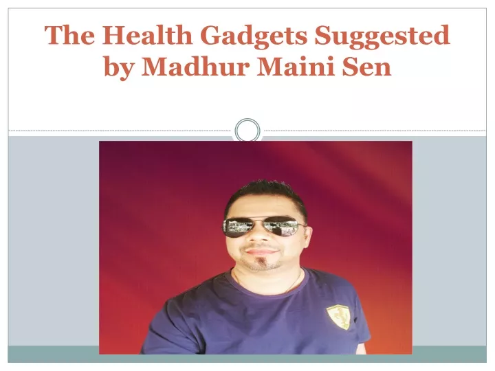 the health gadgets suggested by madhur maini sen