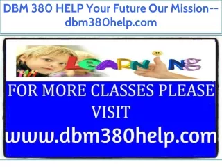 DBM 380 HELP Your Future Our Mission--dbm380help.com
