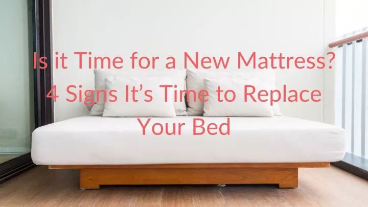is it time for a new mattress 4 signs it s time to replace your bed