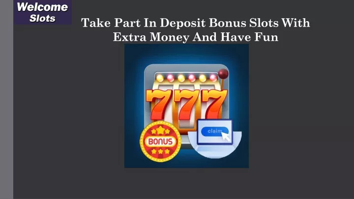 take part in deposit bonus slots with extra money and have fun