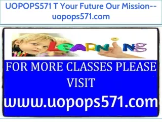 UOPOPS571 T Your Future Our Mission--uopops571.com